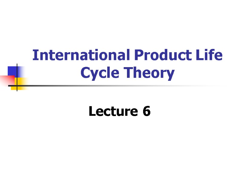 International Product Life  Cycle Theory Lecture 6